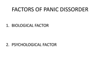 FACTORS OF PANIC DISSORDER
1. BIOLOGICAL FACTOR

2. PSYCHOLOGICAL FACTOR

 