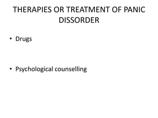 THERAPIES OR TREATMENT OF PANIC
DISSORDER
• Drugs

• Psychological counselling

 
