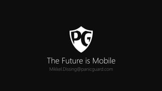 The Future is Mobile 
Mikkel.Dissing@panicguard.com 
