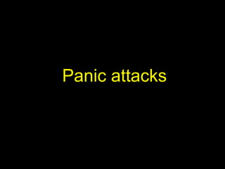 Panic attacks
 