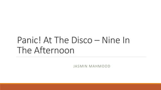 Panic! At The Disco – Nine In
The Afternoon
JASMIN MAHMOOD
 