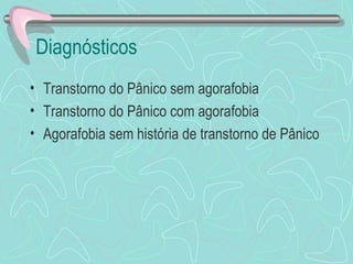 Diagnósticos  Transtorno do Pânico sem agorafobia  Transtorno do Pânico com agorafobia  Agorafobia sem história de transtorno de Pânico 