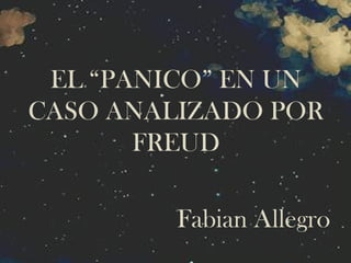 EL “PANICO” EN UN
CASO ANALIZADO POR
FREUD
Fabian Allegro

 