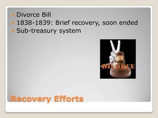  Divorce Bill
 1838-1839: Brief recovery, soon ended
 Sub-treasury system




Recovery Efforts
 