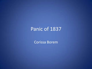 Panic of 1837
Corissa Borem
 