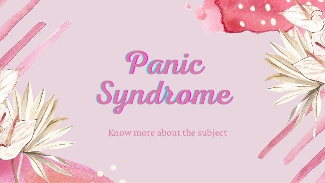 Panic
Panic
Panic
Syndrome
Syndrome
Syndrome
Know more about the subject
 