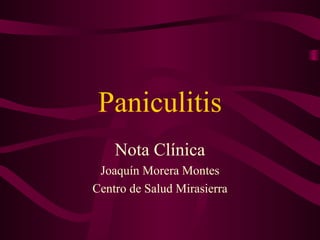 Paniculitis
Nota Clínica
Joaquín Morera Montes
Centro de Salud Mirasierra
 