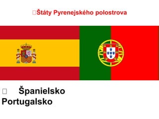 Štáty Pyrenejského polostrova 
Španielsko 
Portugalsko 
 