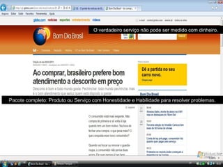 O verdadeiro serviço não pode ser medido com dinheiro.




Pacote completo: Produto ou Serviço com Honestidade e Habilidade para resolver problemas.
 
