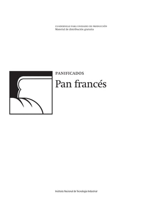 cuadernillo para unidades de producción
Material de distribución gratuita
paniﬁcados
Pan francés
Instituto Nacional de Tecnología Industrial
 