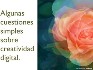 Algunas cuestiones simples sobre creatividad digital. flickr: /bestrated1 