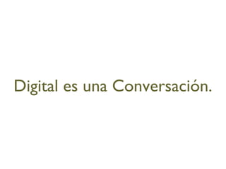 Digital es una Conversación. 