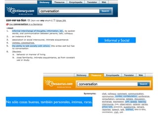 Informal y Social No sólo cosas buenas, también personales, íntimas, raras. 