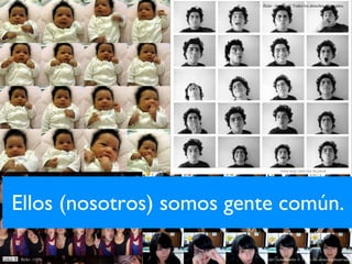 Ellos (nosotros) somos gente común. © Todos los derechos reservados. flickr: /ellecer © Todos los derechos reservados. flickr: /donalo flickr: /r00s © Todos los derechos reservados. flickr: /coladeperro 