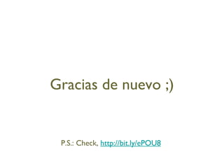 Gracias de nuevo ;) P.S.: Check,  http://bit.ly/ePOU8   