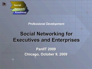 Social Networking forSocial Networking for
Executives and EnterprisesExecutives and Enterprises
PanIIT 2009
Chicago, October 9, 2009
PanIIT 2009PanIIT 2009
Chicago, October 9, 2009Chicago, October 9, 2009
Professional Development:Professional Development:
 