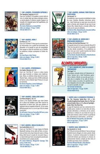 100 % MARVEL. BRUJA ESCARLATA 2
ConScarletWitchv2,6-11
Cruce con “Civil War II”. El viaje mágico de Wanda
Maximoff continúa. En las calles de París, se encon-
trará un héroe roto al que tratará de sanar; en Hong
Kong, debe buscar la ayuda de una joven bruja, y
su viaje tendrá que hacer una pequeña parada para
reconciliarse con su propio pasado.
Por James Robinson, Marguerite Sauvage, Tula
Lotay y Joelle Jones
Libro con solapas. 120 pp. 11,50 €
978-84-9094-942-9
100 % MARVEL. NOVA 7
Con Nova v5, 7-11
Crucecon“CivilWarII”.Ahoraquelosacontecimien-
tos relacionados con su padre han terminado, Sam
Alexander se ha ganado un poco de tranquilidad.
Pero aunque se vaya de vacaciones con su familia,
los problemas siempre acompañan al Cohete Hu-
mano.
Por Sean Ryan y JohnTimms
Libro con solapas. 128 pp. 12,00 €
978-84-9094-972-6
100%MARVEL.SPIDERWOMAN4
Con Spider-Woman v6, 8-12
Cruce con “Civil War II”. Jessica es ahora mamá,
pero sigue haciendo su trabajo como Spiderwo-
man. Ahora, se enfrenta al tipo duro de los mares:
Tiburón-Tigre. ¿Sabías que tiene el ADN combinado
de Namor y de un tiburón-tigre? Piensa en eso por
un momento.
Por Dennis Hopeless y Javier Rodríguez
Libro con solapas. 112 pp. 11,00 €
978-84-9094-983-2
100 % MARVEL HC. ¡CAGE! DE GENNDY
TARTAKOVSKY
Con Cage! 1-4
El prestigioso animador detrás de El laboratorio de
Dexter, Samurai Jack y Hotel Transilvania aporta
todo su talento a Marvel, con una obra que ha tar-
dado años en completar. En las calles de Harlem,
el crimen campa a sus anchas. Un superhéroe de la
clasetrabajadoraestáenlascallesyarreglarátodo...
aunpreciorazonable.¡EsCage!
Por GenndyTartakovsky
Libro en tapa dura. 112 pp. 15,00 €
978-84-9094-974-0
1000 % MARVEL HCC ¡CACAGGE! DE G
ACONTECIMIENTO
100 % MARVEL. CABALLERO LUNA 5
Con Moon Knight 2, v8, 6-9
Conoce a los muchos hombres que viven dentro
de la cabeza del Caballero Luna! Marc Spector ha
despertado en Nueva York, listo para producir el
siguiente éxito de taquilla de Marvel. ¿Se ha vuelto
definitivamente loco o es eso lo que está de verdad
ocurriendo?
PorJeﬀLemire,FrancescoFrancavilla,WilTorresyotros
Libro con solapas. 112 pp. 11,00 €
978-84-9094-984-9
100 % MARVEL. ESCUADRÓN SUPREMO 2
Con Squadron Supreme v4, 6-9
Cruce con“CivilWar II”. El Escuadrón se acerca cada vez
más a la verdad sobre qué alianza alienígena amena-
za nuestro planeta. Es entonces cuando el grupo se ve
envuelto en la Segunda Guerra Civil Superheroica. ¿De
quéladosesituarán?
Por James Robinson y Leonard Kirk
Libro con solapas. 112 pp. 11,00 €
978-84-9094-971-9
100 % MARVEL HC. MOON GIRLY
DINOSAURIO DIABÓLICO 2
ConMoonGirlAndDevilDinosaur7-12
¡El segundo tomo de la nueva sensación Marvel! El
T-Rex más buscado de la ciudad se está quedando
sin sitios donde esconderse. ¡Y los problemas no
harán más que crecer cuando nuestros dos héroes
hagan un intercambio de cuerpos!
PorAmyReeder,BrandonMontclareyNatachaBustos
Libro en tapa dura. 160 pp. 15,00 €
978-84-9094-973-3
MARVELSAGA.ELASOMBROSOSPIDERMAN13
Con The Amazing Spider-Man 544 y 545,
FriendlyNeighborhoodSpider-Man24,TheSen-
sational Spider-Man v2, 41 y Marvel Spotlight –
Spider-Man: One More Day
La saga del trepamuros que más controversia ha le-
vantado jamás, reunida en un tomo lleno de extras,
portadas alternativas y entrevistas con los autores.
Spiderman se embarca en una misión de la que no
puede salir victorioso: salvar la vida de su querida tía
May. ¿Qué harías tú si sólo tuvieras... un día más?
Por Joe Michael Straczynski y Joe Quesada
Libro en tapa dura. 152 pp. 15,00 €
978-84-9094-975-7
MARVEL SAGA. DAREDEVIL 10
Con Daredevil v2, 56-60
Con“ElReydelaCocinadelInfierno”.Haceunañoque
Daredevil venció a Kingpin y le envió a prisión. Desde
entonces, el justiciero enmascarado ha tomado el
control del territorio que dominara el criminal. Un
acontecimiento histórico contado por Ben Urich, el
periodista que mejor conoce a Daredevil.
Por Brian Michael Bendis y Alex Maleev
Libro en tapa dura. 136 pp. 15,00 €
978-84-9094-976-4
100 % MARVEL. KARNAK:TODOTIENE UN
PUNTO DÉBIL
Con Karnak 1-6
Sumaldiciónesqueencuentraladebilidadentodas
las cosas. Sistemas, filosofías, estructuras, perso-
nas... todo. Puede que no sepas gran cosa acerca de
quién es Karnak, pero después de que veas lo que
Warren Ellis, Roland Boschi y Gerardo Zaffino han
hecho con él, nunca lo olvidarás.
PorWarrenEllis,RolandBoschiyGerardoZaﬃno
Libro con solapas. 136 pp. 12,50 €
978-84-9094-767-8
 
