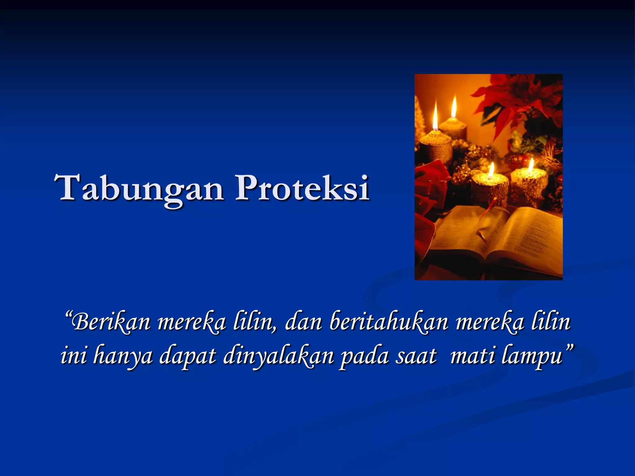 Tabungan Proteksi


“Berikan mereka lilin, dan beritahukan mereka lilin
ini hanya dapat dinyalakan pada saat mati lampu”
 