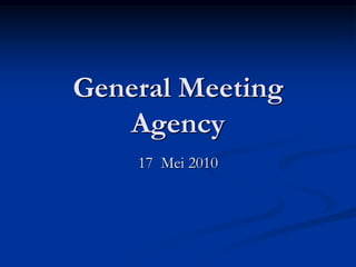 General Meeting
   Agency
    17 Mei 2010
 