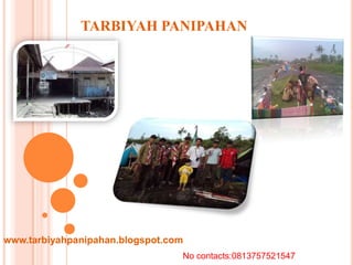 TARBIYAH PANIPAHAN




www.tarbiyahpanipahan.blogspot.com
                                 No contacts:0813757521547
 