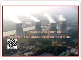 TRAINING REPORT ON 
PANIPAT THERMAL POWER STATION 
MOHIT VERMA 
EL/11/314 
 