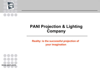 PANI Projection & Lighting Company Reality: is the successful projection of  your imagination 