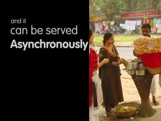 (panipuri) can be served Asynchronously while serving multiple users
 