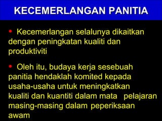KECEMERLANGAN PANITIA Kecemerlangan selalunya dikaitkan  dengan peningkatan kualiti dan  produktiviti Oleh itu, budaya kerja sesebuah  panitia hendaklah komited kepada  usaha-usaha untuk meningkatkan  kualiti dan kuantiti dalam mata  pelajaran masing-masing dalam  peperiksaan awam 