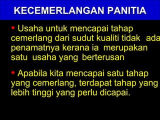 KECEMERLANGAN PANITIA Usaha untuk mencapai tahap  cemerlang dari sudut kualiti tidak  ada penamatnya kerana ia  merupakan  satu  usaha yang  berterusan Apabila kita mencapai satu tahap  yang cemerlang, terdapat tahap  yang lebih tinggi yang perlu dicapai.  