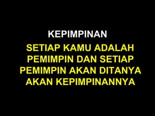 KEPIMPINAN KEPIMPINAN SETIAP KAMU ADALAH PEMIMPIN DAN SETIAP PEMIMPIN AKAN DITANYA AKAN KEPIMPINANNYA 