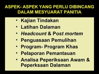 ASPEK- ASPEK YANG PERLU DIBINCANG DALAM MESYUARAT PANITIA Kajian Tindakan  Latihan Dalaman Headcount  & P ost mortem Penguasaan Pemulihan Program- Program Khas Pelaporan Pemantauan Analisa Peperiksaan Awam & Peperksaan Dalaman 