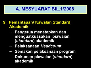 9.   Pemantauan/ Kawalan Standard  Akademik Pengetua menetapkan dan menguatkuasakan  piawaian ( standard ) akademik Pelaksanaan  Headcoun t Semakan pelaksanaan program Dokumen piawaian ( standard ) akademik A. MESYUARAT BIL.1/2008   