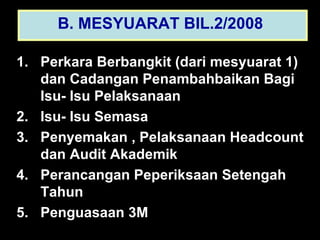 Perkara Berbangkit (dari mesyuarat 1)  dan Cadangan Penambahbaikan Bagi Isu- Isu Pelaksanaan Isu- Isu Semasa Penyemakan , Pelaksanaan Headcount dan Audit Akademik Perancangan Peperiksaan Setengah  Tahun Penguasaan 3M B. MESYUARAT BIL.2/2008   