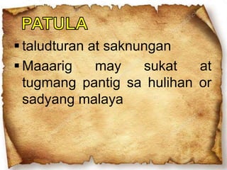  taludturan at saknungan
 Maaarig may sukat at
tugmang pantig sa hulihan or
sadyang malaya
 