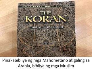 Pinakabibliya ng mga Mahometano at galing sa
Arabia, bibliya ng mga Muslim
 