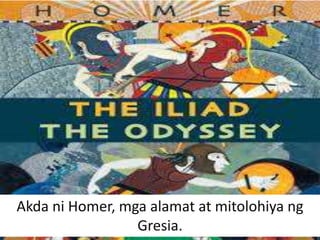 Akda ni Homer, mga alamat at mitolohiya ng
Gresia.
 