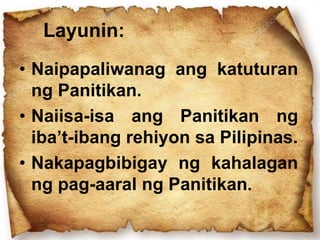 Layunin:
• Naipapaliwanag ang katuturan
ng Panitikan.
• Naiisa-isa ang Panitikan ng
iba’t-ibang rehiyon sa Pilipinas.
• Nakapagbibigay ng kahalagan
ng pag-aaral ng Panitikan.
 