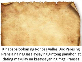 Kinapapalooban ng Ronces Valles Doc Pares ng
Pransia na nagsasalaysay ng gintong panahon at
dating makulay na kasaysayan ng mga Pranses
 