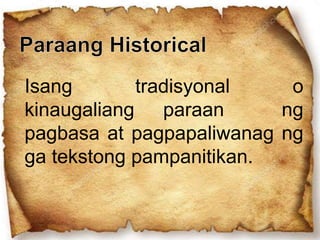 Isang tradisyonal o
kinaugaliang paraan ng
pagbasa at pagpapaliwanag ng
ga tekstong pampanitikan.
 