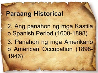 2. Ang panahon ng mga Kastila
o Spanish Period (1600-1898)
3. Panahon ng mga Amerikano
o American Occupation (1898-
1946)
 