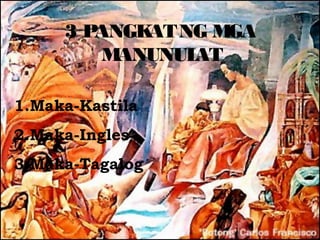 3PANGK NG M
           AT     GA
        MANUNULAT

1.Maka-Kastila
2.Maka-Ingles
3.Maka-Tagalog
 