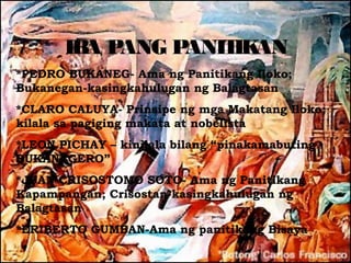 IB P
         A ANG PANIT AN
                    IK
*PEDRO BUKANEG- Ama ng Panitikang Iloko;
Bukanegan-kasingkahulugan ng Balagtasan
*CLARO CALUYA- Prinsipe ng mga Makatang Iloko;
kilala sa pagiging makata at nobelista
*LEON PICHAY – kinilala bilang “pinakamabuting
BUKANEGERO”
*JUAN CRISOSTOMO SOTO- Ama ng Panitikang
Kapampangan; Crisostan-kasingkahulugan ng
Balagtasan
*ERIBERTO GUMBAN-Ama ng panitikang Bisaya
 