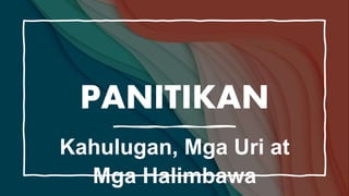 PANITIKAN
Kahulugan, Mga Uri at
Mga Halimbawa
 