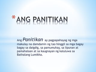 Ang Panitikan ay pagpapahayag ng mga
makulay na damdamin ng tao hinggil sa mga bagay
bagay sa daigdig, sa pamumuhay, sa lipunan at
pamahalaan at sa kaugnayan ng kaluluwa sa
Bathalang Lumikha.
*
 