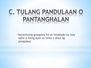 -Karaniwang ginagawa ito sa intablado na may
saliw o himig ayon sa tema o diwa ng
pinapaksa.
 