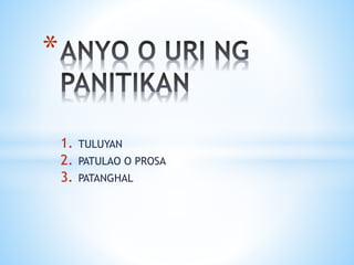 1. TULUYAN
2. PATULAO O PROSA
3. PATANGHAL
*
 