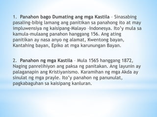 1. Panahon bago Dumating ang mga Kastila – Sinasabing
pasaling-bibig lamang ang panitikan sa panahong ito at may
impluwensiya ng kaisipang-Malayo –Indonesya. Ito’y mula sa
kamula-mulaang panahon hanggang 156. Ang ating
panitikan ay nasa anyo ng alamat, Kwentong bayan,
Kantahing bayan, Epiko at mga karunungan Bayan.
2. Panahon ng mga Kastila – Mula 1565 hanggang 1872,
Naging panrelihiyon ang paksa ng panitakan. Ang layunin ay
palaganapin ang Kristiyanismo. Karamihan ng mga Akda ay
sinulat ng mga prayle. Ito’y panahon ng panunulat,
pagkabaguhan sa kaisipang kanluran.
 