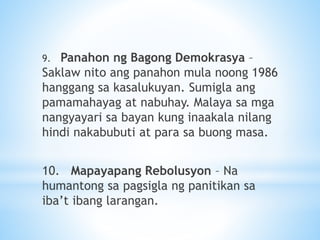 9. Panahon ng Bagong Demokrasya –
Saklaw nito ang panahon mula noong 1986
hanggang sa kasalukuyan. Sumigla ang
pamamahayag at nabuhay. Malaya sa mga
nangyayari sa bayan kung inaakala nilang
hindi nakabubuti at para sa buong masa.
10. Mapayapang Rebolusyon – Na
humantong sa pagsigla ng panitikan sa
iba’t ibang larangan.
 