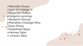 Reynaldo Duque
Juan S.P. Hidalgo Jr.
Alejandro Hufana
Gregorio Laconsay
Benjamin Pascual
Marcelino Crisologo Pena
Leon Pichay
Godofredo Reyes
Herman Tabin
 Lorenzo Tabin
 