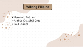 Herminio Beltran
Andres Cristobal Cruz
Paul Dumol
Wikang Filipino
 